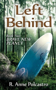 Title: Left Behind Book Two: Brave New Planet, Author: R Anne Polcastro