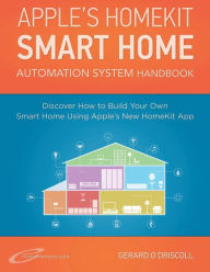 Title: Apple's Homekit Smart Home Automation System Handbook: Discover How to Build Your Own Smart Home Using Apple's New HomeKit System, Author: Gerard O'Driscoll
