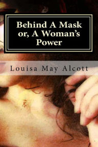 Title: Behind A Mask or, A Woman's Power, Author: Louisa May Alcott