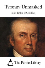 Tyranny Unmasked By John Taylor Of Caroline Paperback Barnes Amp Noble 174
