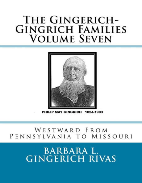 The Gingerich-Gingrich Families Volume Seven: Westward From Pennsylvania To Missouri