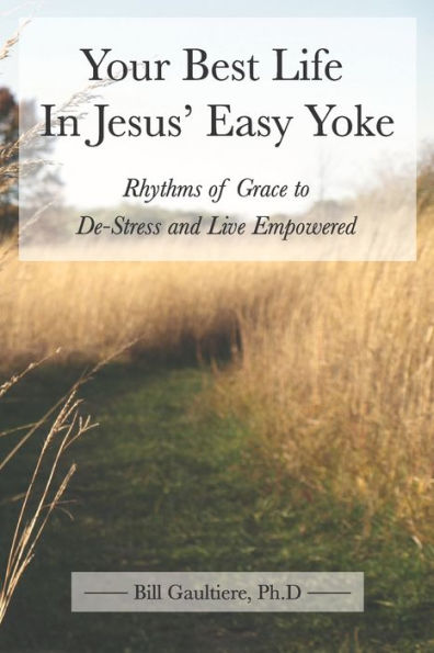 Your Best Life In Jesus' Easy Yoke: Rhythms of Grace to De-Stress and Live Empowered