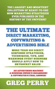 Title: The Ultimate Direct Marketing, Copywriting, & Advertising Bible-More than 850 Direct Response Strategies, Techniques, Tips, and Warnings Every Business Should Apply Now to Skyrocket Sales, Author: Greg Perry