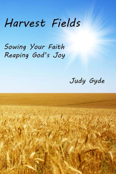 Harvest Fields: Sowing Your Faith, Reaping God's Joy