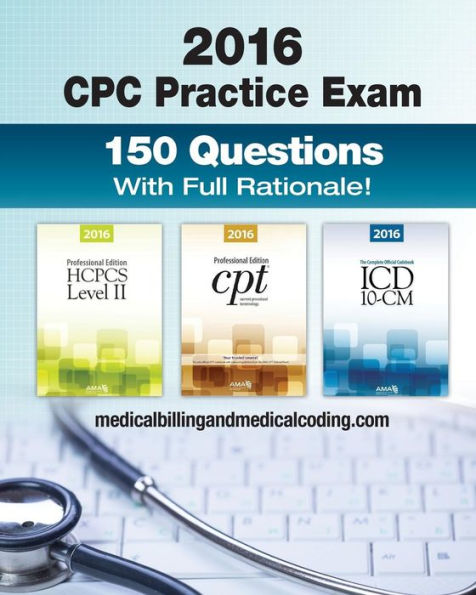 CPC Practice Exam 2016: Includes 150 practice questions, answers with full rationale, exam study guide and the official proctor-to-examinee instructions