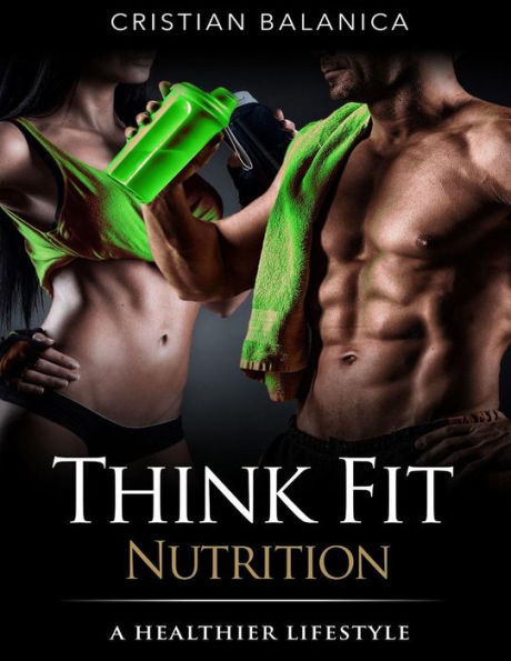 Think Fit: Nutrition (Part 2): A Step By Step Manual Towards A Healthier Lifestyle