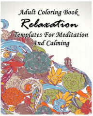 Title: Adult Coloring Book Relaxation Templates For Meditation And Calming: Stress Relieving Patterns, Author: James Linc