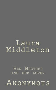 Title: Laura Middleton: Her Brother and her lover, Author: Anonymous