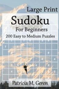 Title: Large Print Sudoku For Beginners: 200 Easy to Medium Puzzles: Sudoku Puzzle book for sharpening concentration and reasoning skills., Author: Patricia Geren