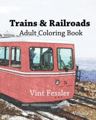 Title: Trains & Railroads: Adult Coloring Book, Volume 1: Train and Railroad Sketches for Coloring, Author: Vint Fessler