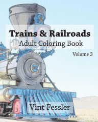 Title: Trains & Railroads: Adult Coloring Book Vol.3: Train and Railroad Sketches for Coloring, Author: Vint Fessler