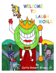 Title: Welcome To Laugh World, Author: Curtis Robert Brown Jr