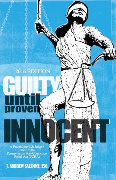 Guilty Until Proven Innocent: A Practitioner's and Judge's Guide to the Pennsylvania Post-Conviction Relief Act (PCRA)