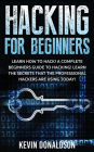 Hacking for Beginners: Learn How to Hack! a Complete Beginners Guide to Hacking! Learn the Secrets That the Professional Hackers Are Using Today!
