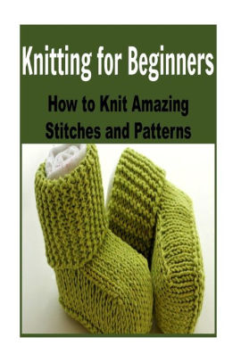 Knitting For Beginners How To Knit Amazing Stitches And Patterns Knitting Knitting For Beginners Knitting Patterns Knitting Projects Knitting