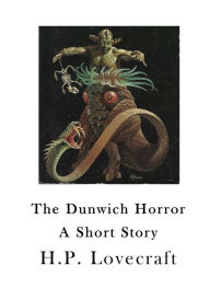 Title: The Dunwich Horror: A Short Story, Author: H. P. Lovecraft