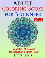 Title: Adult Coloring Books for Beginners, Volume 2: Mandalas - 50 Designs for Relaxation & Stress Relief, Author: Joyce Lewis