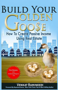 Title: Build Your Golden Goose: How To Create Passive Income Using Real Estate, Author: Venkat Ramineedi