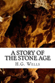 Title: A Story of the Stone Age, Author: H. G. Wells