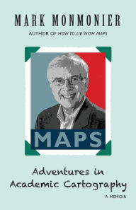 Title: Adventures in Academic Cartography: A Memoir, Author: Mark Monmonier