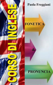 Title: Corso di Inglese: Fonetica e Pronuncia, Author: Paola Freggiani