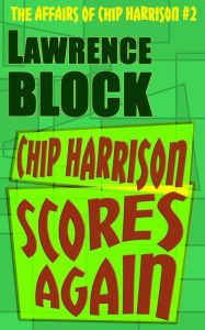 Title: Chip Harrison Scores Again, Author: Lawrence Block