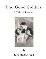 Title: The Good Soldier: A Tale of Passion, Author: Ford Madox Ford