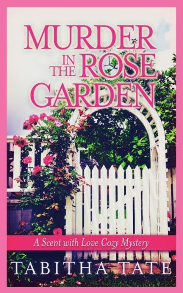 Murder in the Rose Garden: A Scent with Love Cozy Mystery