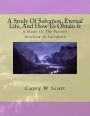 A Study Of Salvation, Eternal Life, And How To Obtain It: A Look At Things Necessary To Obtain Eternal Life