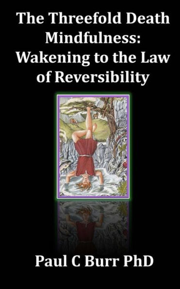 The Threefold Death, Mindfulness: Wakening to the Law of Reversibility: Quick Guides to Ancient Wisdom Series, No 3