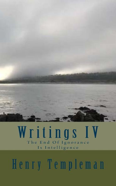 Writings IV: The End Of Ignorance Is Intelligence