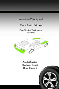 Title: Designation of Velocity and Tire /Road Friction Coefficient estimator for Vehicles, Author: Arash Zareian