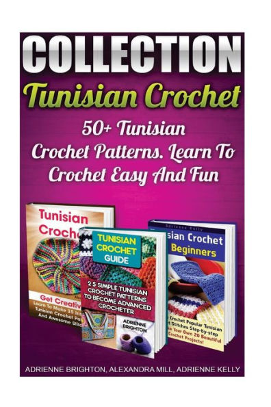 Tunisian Crochet Collection: 50+ Tunisian Crochet Patterns. Learn To Crochet Easy And Fun: (How To Crochet, Crochet Stitches, Tunisian Crochet, Crochet For Babies, Crochet For Dummies, Crochet For Women)