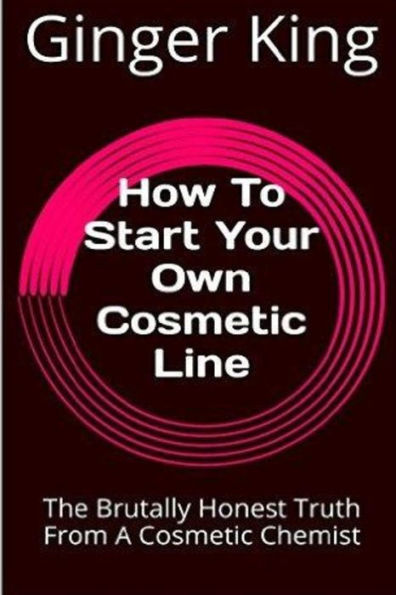 How To Start Your Own Cosmetic Line: The Brutally Honest Truth From A Cosmetic Chemist