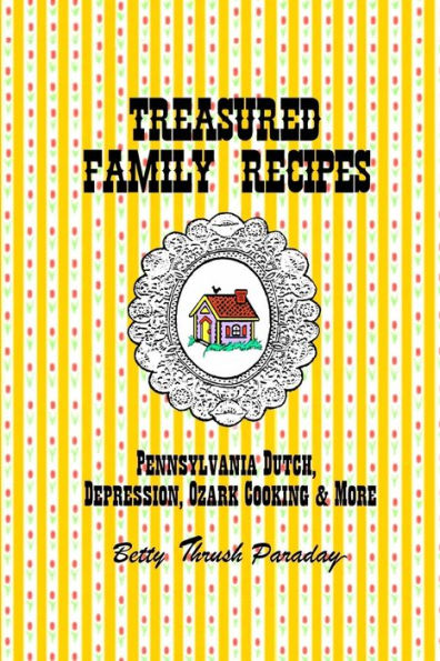 Treasured Family Recipes: Pennsylvania Dutch, Depression, Ozark Cooking and More