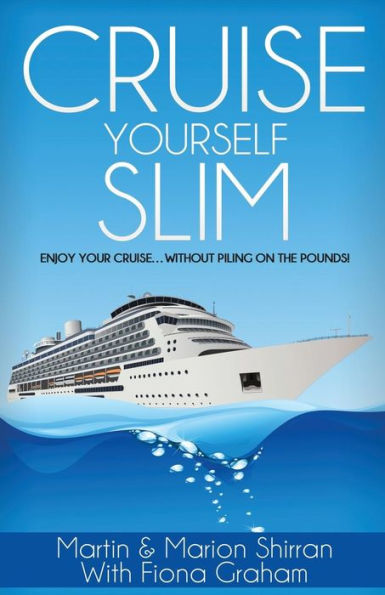 Cruise Yourself Slim: Enjoy Your Cruise...Without Piling On The Pounds!