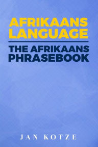 Title: Afrikaans Language: The Afrikaans Phrasebook, Author: Jan Kotze