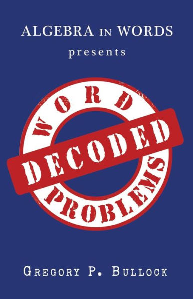 Algebra in Words presents WORD PROBLEMS DECODED