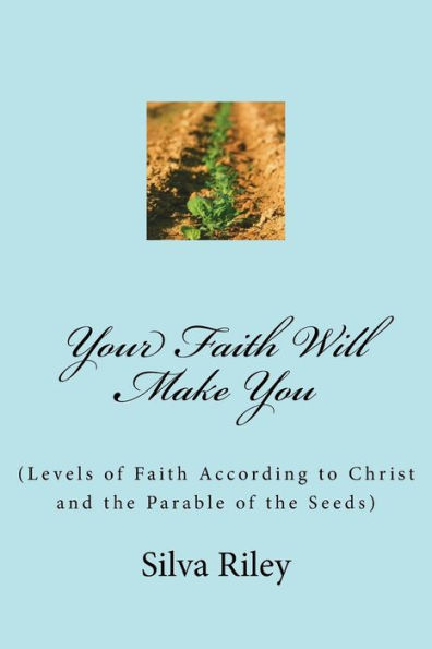 Your Faith Will Make You: (Levels of Faith According to Christ and the Parable of the Seeds)