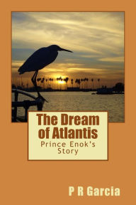 Title: The Dream of Atlantis: Prince Enok's Story, Author: P R Garcia