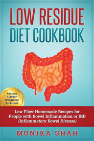 Title: Low Residue Diet Cookbook: 70 Low Residue (Low Fiber) Healthy Homemade Recipes for People with IBD, Diverticulitis, Crohn's Disease & Ulcerative Colitis, Author: Monika Shah