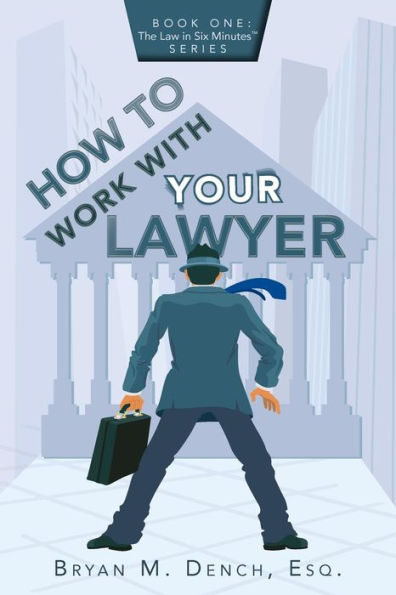 How To Work With Your Lawyer: Book One: The Law in Six Minutes(TM) Series
