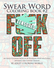 Title: Swear Word Coloring Book #2: An Adult Coloring Book of 40 Hilarious, Rude and Funny Swearing and Cursing Designs, Author: Adult Coloring World