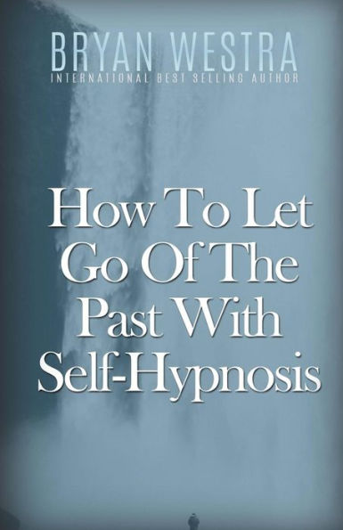 How To Let Go Of The Past With Self-Hypnosis