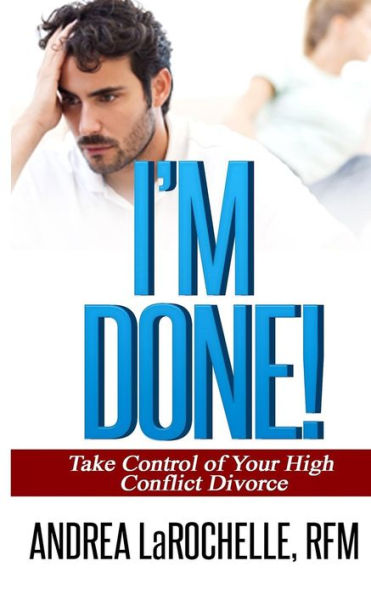 I'm Done!: Take Control of Your High Conflict Divorce