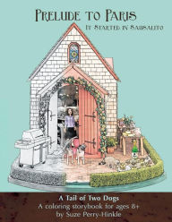 Title: Prelude to Paris: It Started in Sausalito -- A Tail of Two Dogs, Author: Marybeth Adkins