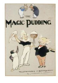 Title: The Magic Pudding: Being the Adventures of Bunyip Bluegum and His Friends Bill Barnacle and Sam Sawnoff, Author: Norman Lindsay