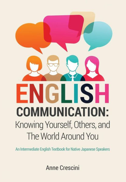 English Communication: Knowing Yourself, Others and the World Around You: An Intermediate English Textbook for Native Japanese Speakers
