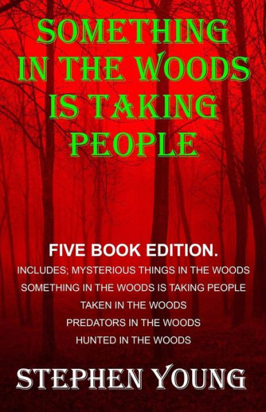 Something in the Woods is Taking People - FIVE Book Series.: Five Book Series; Hunted in the Woods, Taken in the Woods, Predators in the Woods, Mysterious Things in the Woods, Something in the Woods is Taking People.