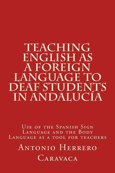 Teaching English as a Foreign Language to deaf and students in Andalucï¿½a: Use of the Spanish Sign Language and the Body Language as a tool for teachers